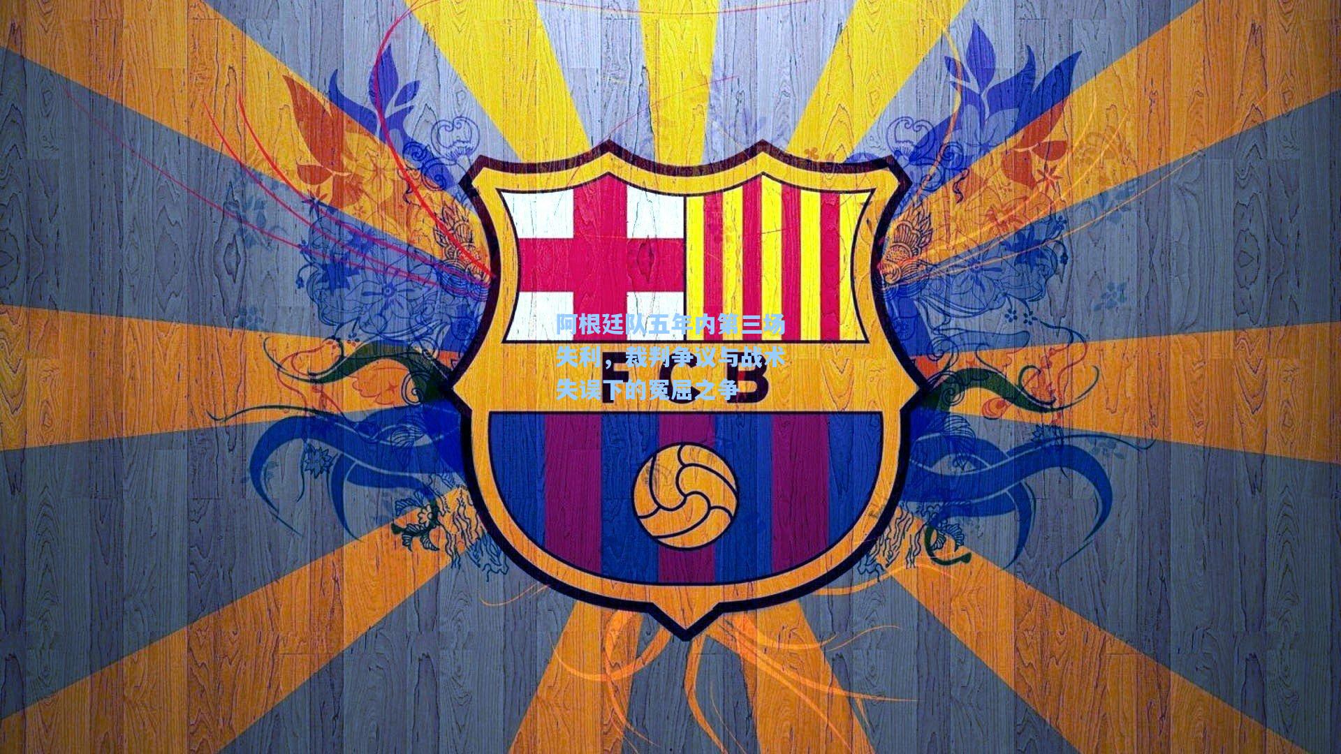 阿根廷队五年内第三场失利，裁判争议与战术失误下的冤屈之争