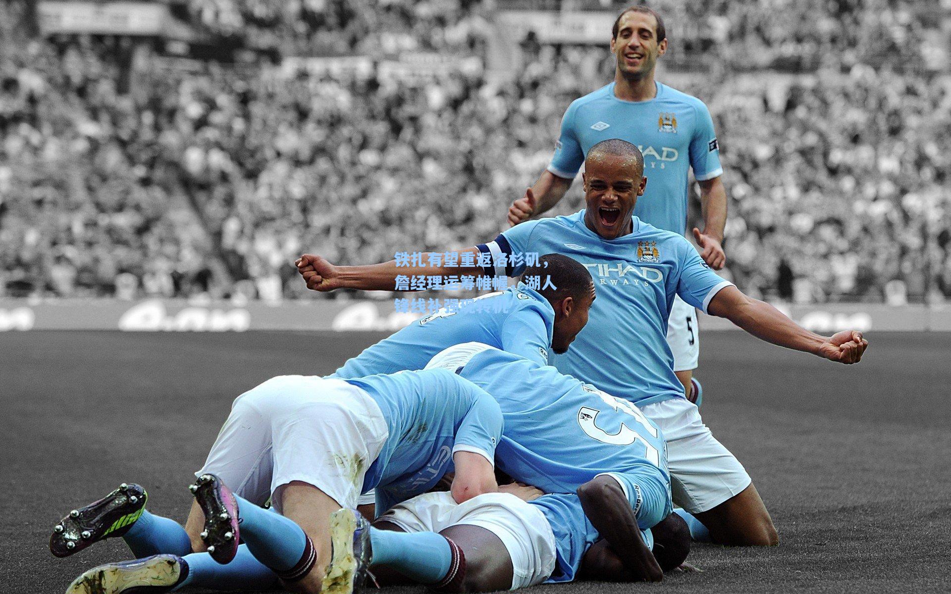 铁扎有望重返洛杉矶，詹经理运筹帷幄，湖人锋线补强现转机