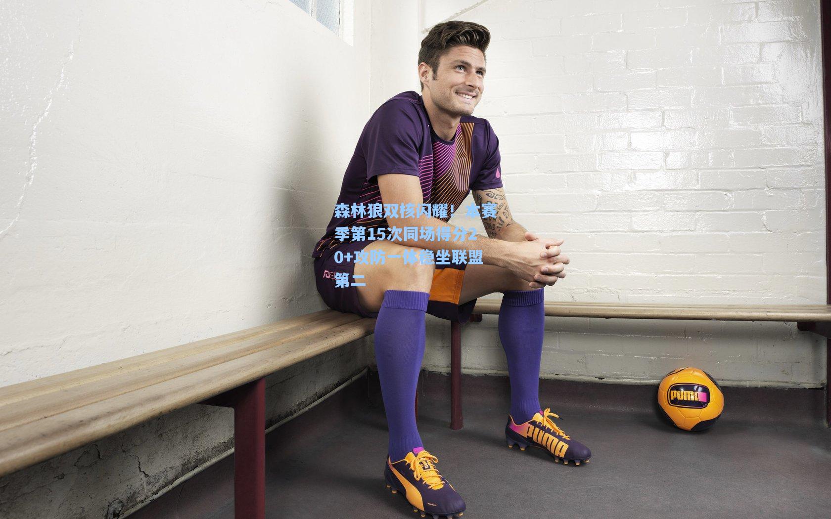 森林狼双核闪耀！本赛季第15次同场得分20+攻防一体稳坐联盟第二