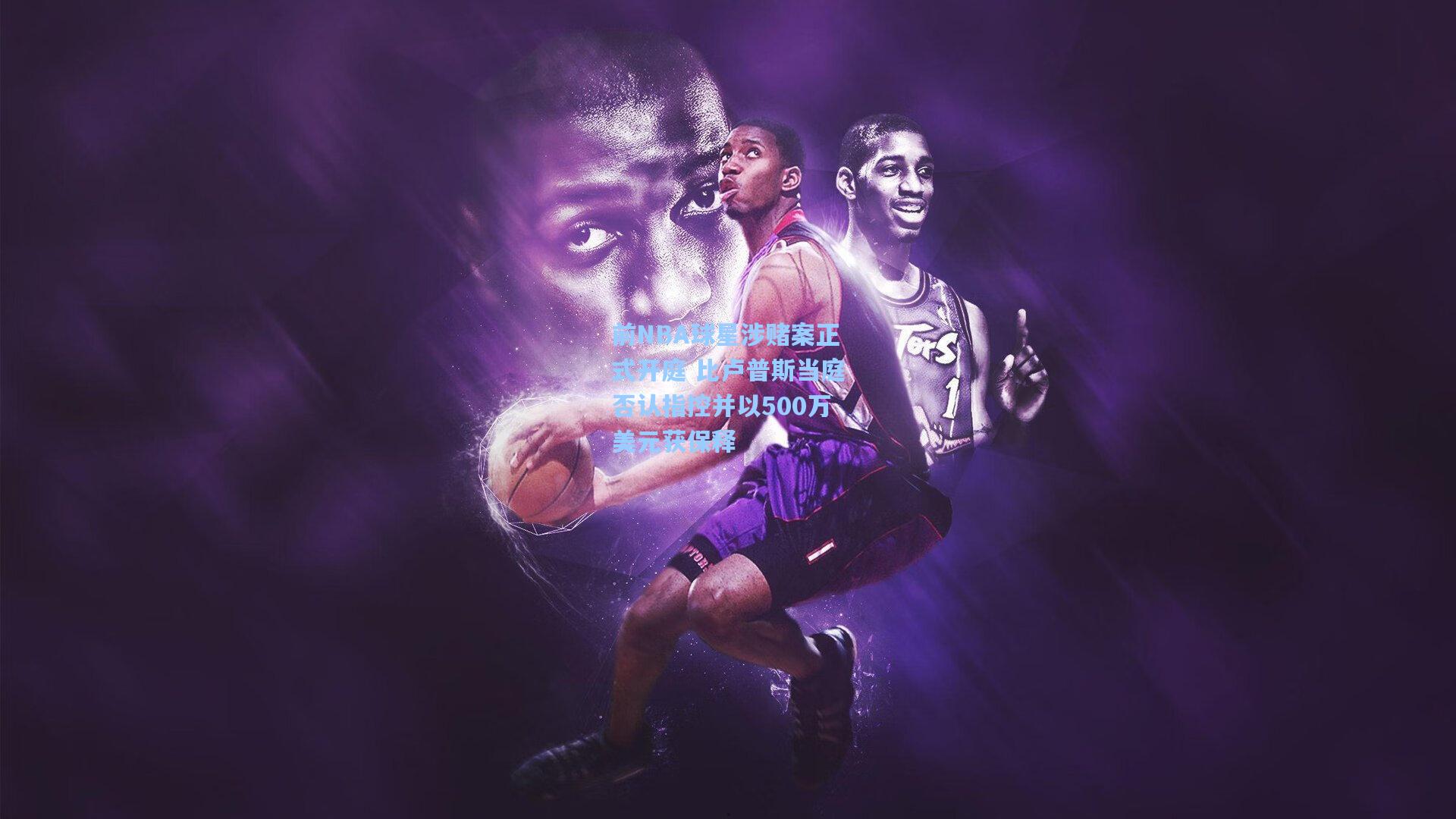 前NBA球星涉赌案正式开庭 比卢普斯当庭否认指控并以500万美元获保释